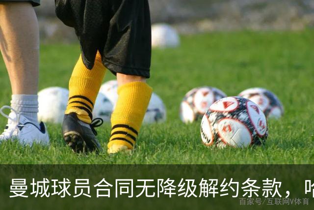 曼城球员合同无降级解约条款，哈兰德去向成焦点